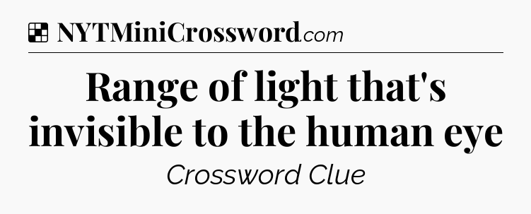 Solution: Range of light that's invisible to the human eye - NYT Crossword