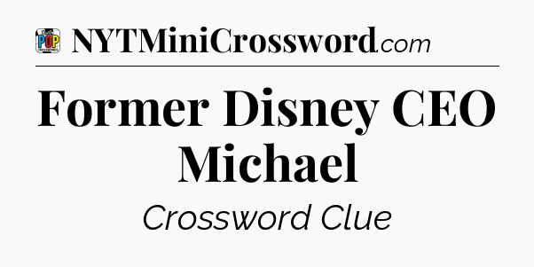 Former Disney CEO Michael Crossword Clue