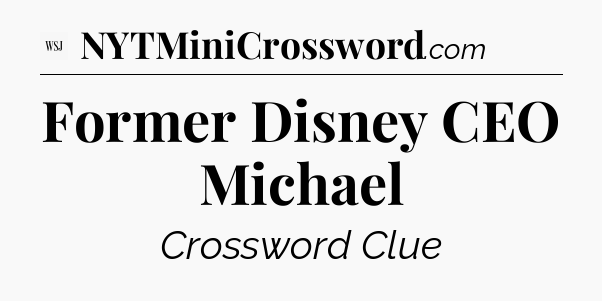 Former Disney CEO Michael - WSJ Crossword