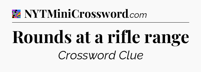 Rounds at a rifle range Crossword Clue