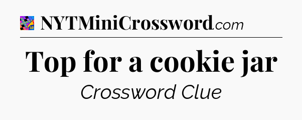 Top for a cookie jar Crossword Clue