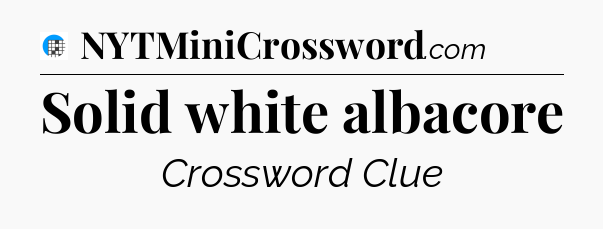 Solid white albacore Crossword Clue