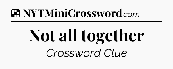 Solution: Not all together - NYT Crossword