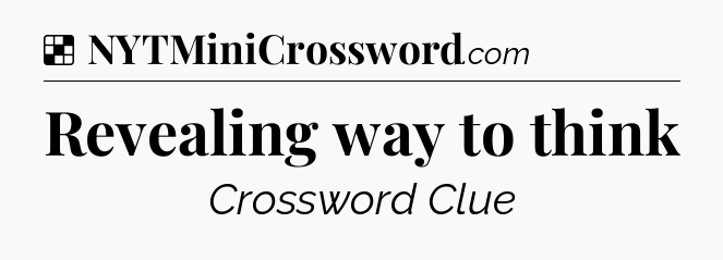 Solution: Revealing way to think - NYT Crossword