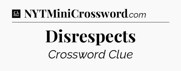 Disrespects - LA Times Crossword