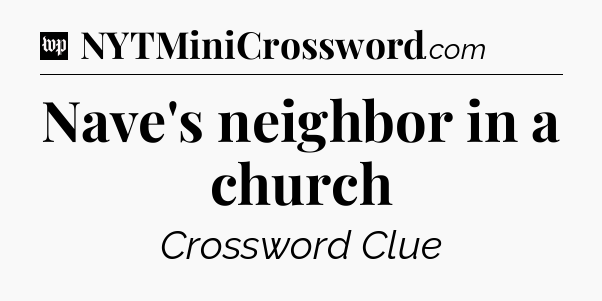 Nave's neighbor in a church Crossword Clue
