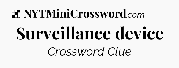 Solution: Surveillance device - NYT Crossword
