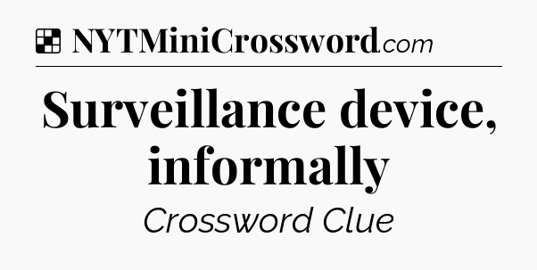 Solution: Surveillance device, informally - NYT Crossword