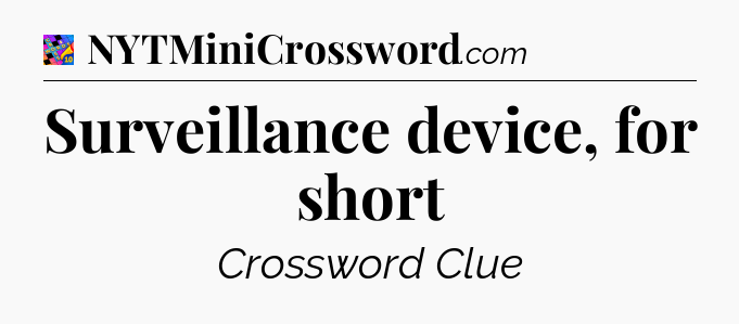 Surveillance device, for short Crossword Clue