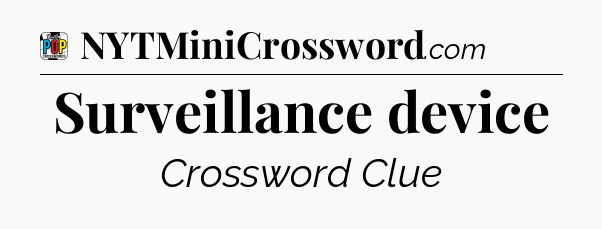 Surveillance device Crossword Clue