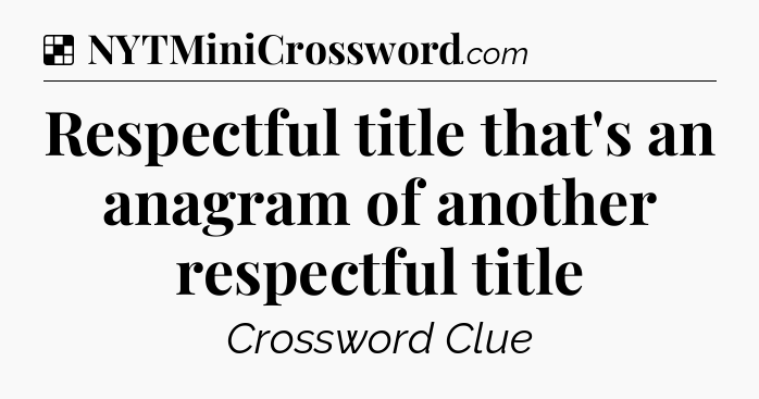 Solution: Respectful title that's an anagram of another respectful title - NYT Crossword