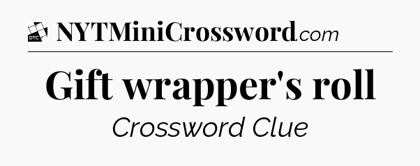 Gift wrapper's roll - Daily Themed Mini Crossword