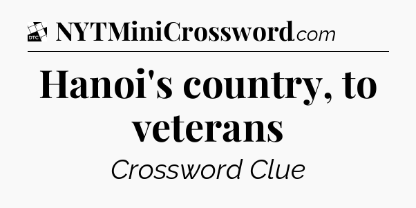 Hanoi's country, to veterans - Daily Themed Classic Crossword