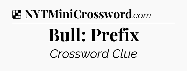 Solution: Bull: Prefix - NYT Crossword