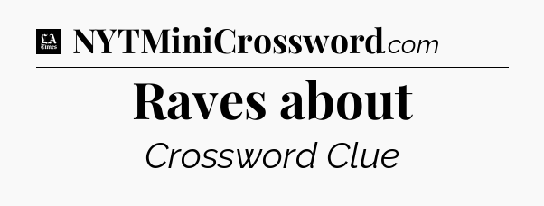 Raves about - LA Times Crossword