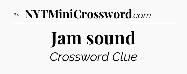 Jam sound - WSJ Crossword