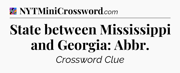 State between Mississippi and Georgia: Abbr Crossword Clue