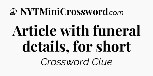 Article with funeral details, for short - Daily Themed Classic Crossword