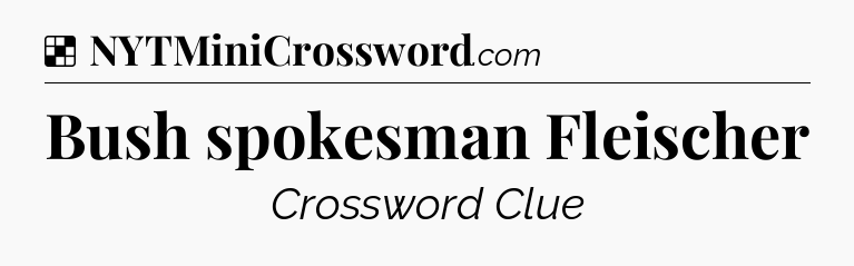 Solution: Bush spokesman Fleischer - NYT Crossword
