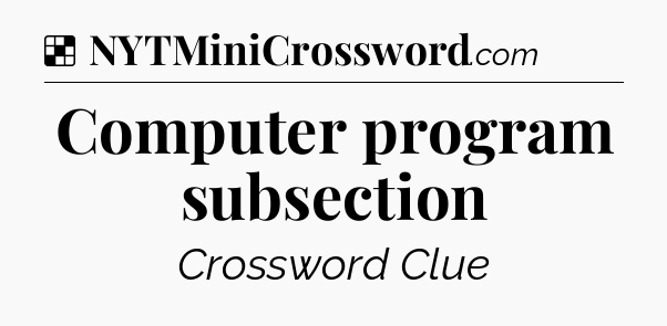 Solution: Computer program subsection - NYT Crossword