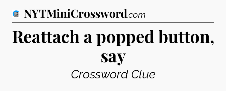 Reattach a popped button, say Crossword Clue