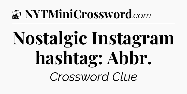 Nostalgic Instagram hashtag: Abbr - Daily Themed Classic Crossword