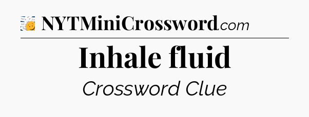 Inhale fluid - 7 Little Words