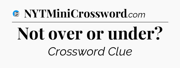 Not over or under Crossword Clue
