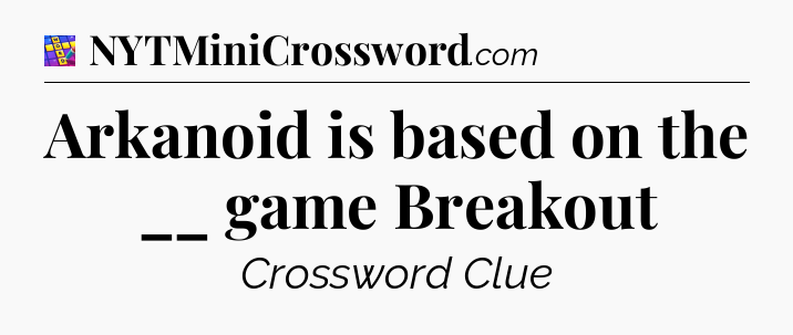 Arkanoid is based on the __ game Breakout Codycross