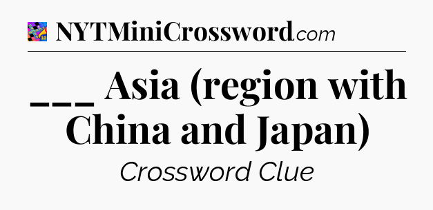 ___ Asia (region with China and Japan) Crossword Clue