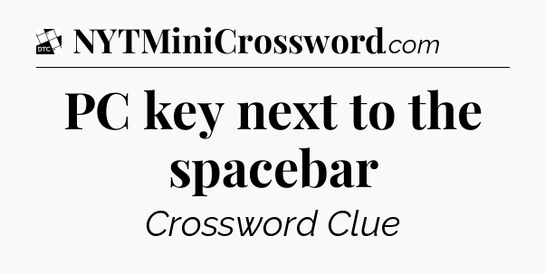 PC key next to the spacebar - Daily Themed Classic Crossword