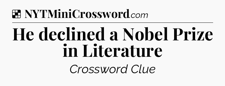 Solution: He declined a Nobel Prize in Literature - NYT Crossword