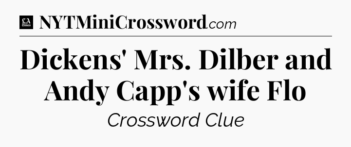 Dickens' Mrs. Dilber and Andy Capp's wife Flo - LA Times Crossword