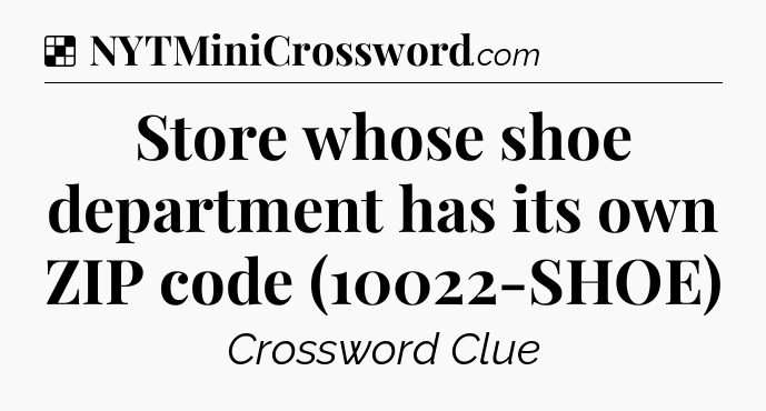 Solution: Store whose shoe department has its own ZIP code (10022-SHOE) - NYT Crossword