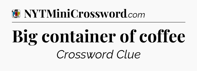 Big container of coffee Crossword Clue