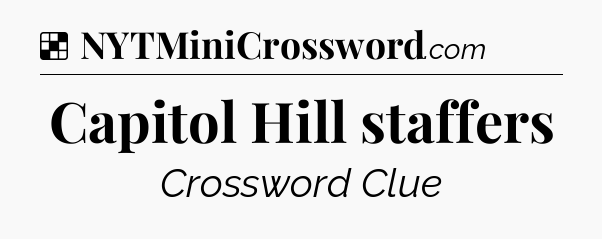 Solution: Capitol Hill staffers - NYT Crossword