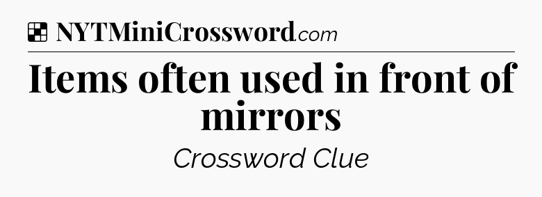 Solution: Items often used in front of mirrors - NYT Crossword