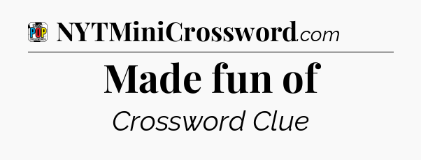 Made fun of Crossword Clue