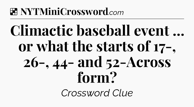 Solution: Climactic baseball event … or what the starts of 17-, 26-, 44- and 52-Across form - NYT Crossword