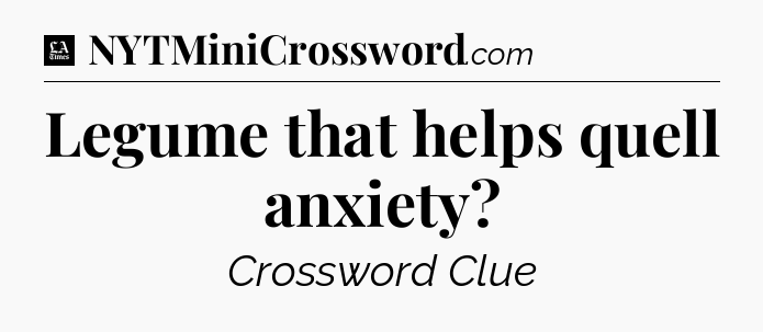 Legume that helps quell anxiety - LA Times Crossword