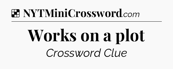 Solution: Works on a plot - NYT Crossword