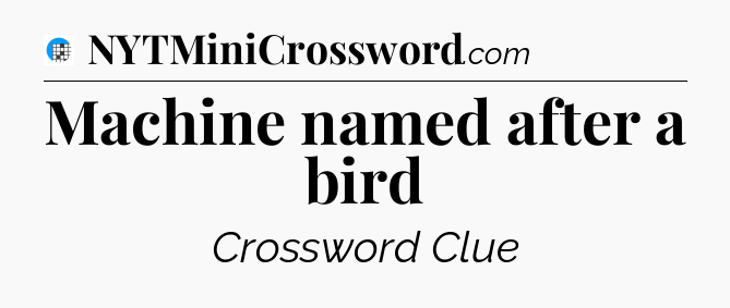 Machine named after a bird Crossword Clue