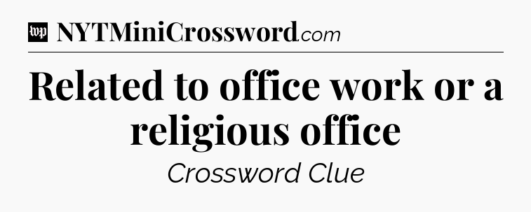 Related to office work or a religious office Crossword Clue