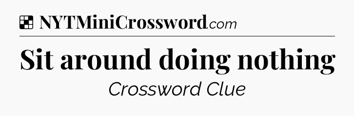Solution: Sit around doing nothing - NYT Crossword