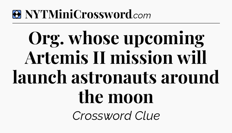 Solution: Org. whose upcoming Artemis II mission will launch astronauts around the moon - NYT Mini Crossword
