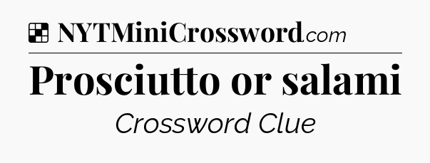 Solution: Prosciutto or salami - NYT Crossword