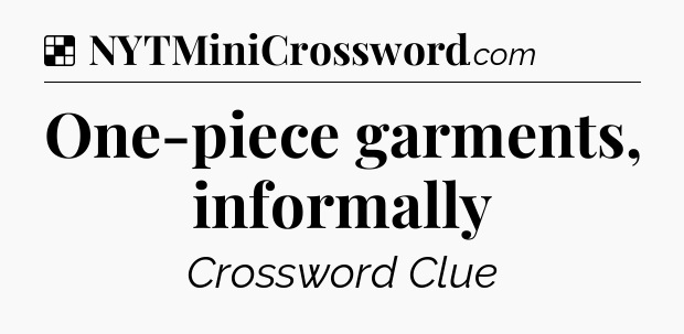 Solution: One-piece garments, informally - NYT Crossword