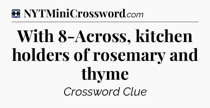 Solution: With 8-Across, kitchen holders of rosemary and thyme - NYT Mini Crossword