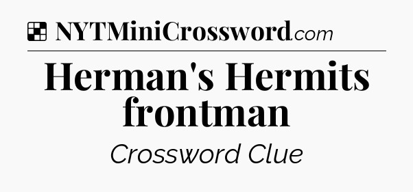 Solution: Herman's Hermits frontman - NYT Crossword