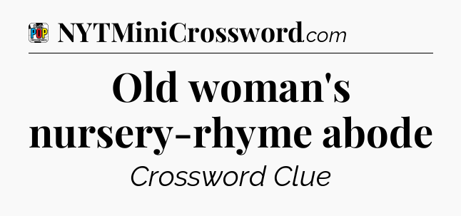 Old woman's nursery-rhyme abode Crossword Clue